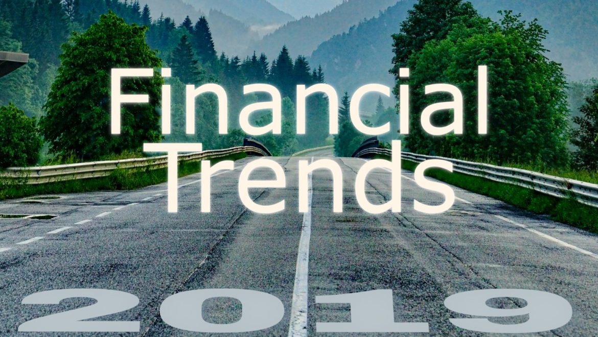 FINANCIAL TRENDS TO BE WORRIED ABOUT IN 2019
